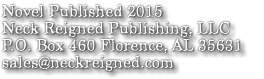 Novel Published 2015 Neck Reigned Publishing, LLC P.O. Box 460 Florence, AL 35631 sales@neckreigned.com