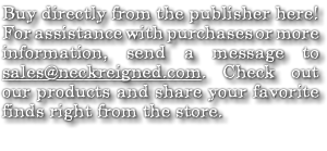 Buy directly from the publisher here! For assistance with purchases or more information, send a message to sales@neckreigned.com. Check out our products and share your favorite finds right from the store.